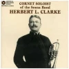 Herbert L. Clarke, Cornet Soloist of the Sousa Band [CD]
