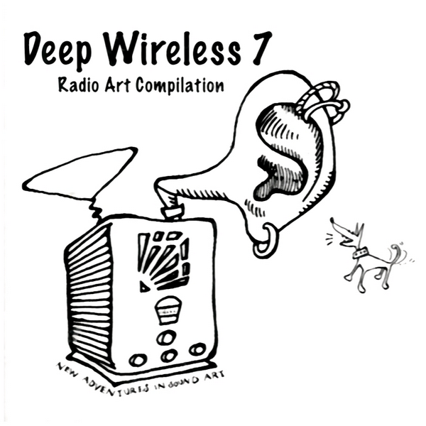 Deep Wireless 7 Radio Art Compilation - New Adventures in Sound Art