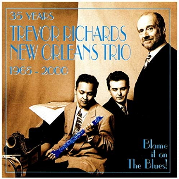 Trevor Richards New Orleans Trio 1965 - 2000 - Blame It On The Blues!