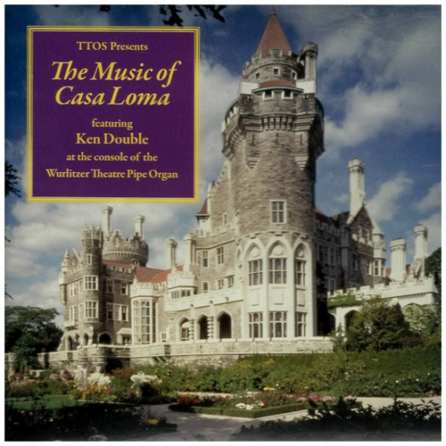 The Music of Casa Loma featuring Ken Double at the console of the Wurlitzer Theatre Pipe Organ