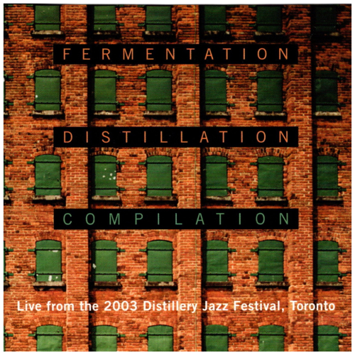 Live From The 2003 Distillery Jazz Festival - Fermentation Distillation Compilation