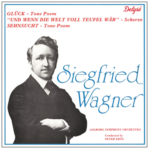 Siegfried Wagner:  Gluck (Tone Poem); Und Wenn Die Welt Voll Teufel War; Sehnsucht