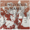 Unto Your Name